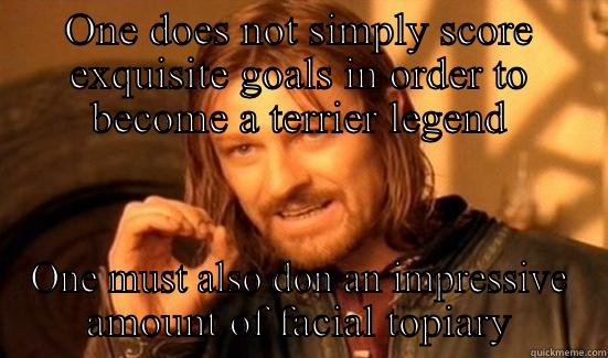 ONE DOES NOT SIMPLY SCORE EXQUISITE GOALS IN ORDER TO BECOME A TERRIER LEGEND ONE MUST ALSO DON AN IMPRESSIVE AMOUNT OF FACIAL TOPIARY Boromir