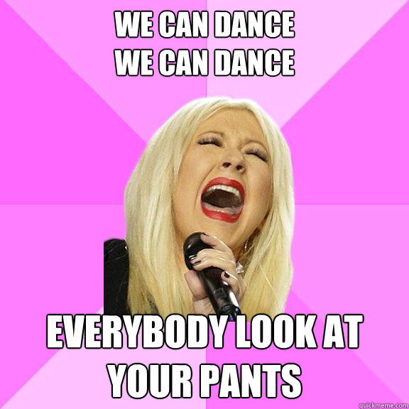 we can dance
we can dance everybody look at your pants  Wrong Lyrics Christina