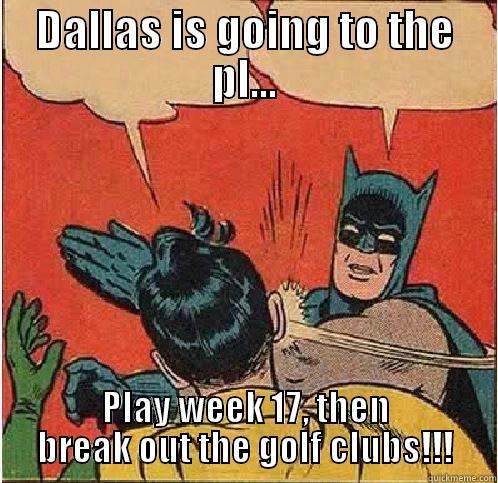 DALLAS IS GOING TO THE PL... PLAY WEEK 17, THEN BREAK OUT THE GOLF CLUBS!!! Batman Slapping Robin