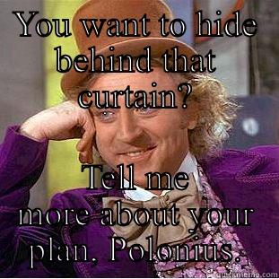 YOU WANT TO HIDE BEHIND THAT CURTAIN? TELL ME MORE ABOUT YOUR PLAN, POLONIUS. Condescending Wonka