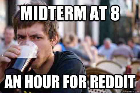 midterm at 8 an hour for reddit  Lazy College Senior