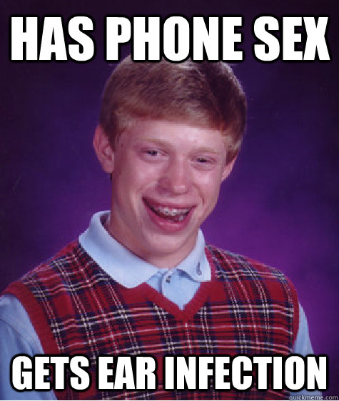 has phone sex gets ear infection   Bad Luck Brian