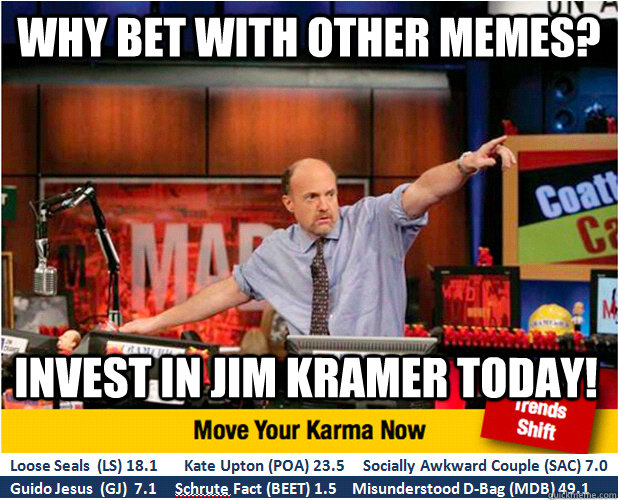 Why bet with other memes? Invest in Jim Kramer today!  Jim Kramer with updated ticker