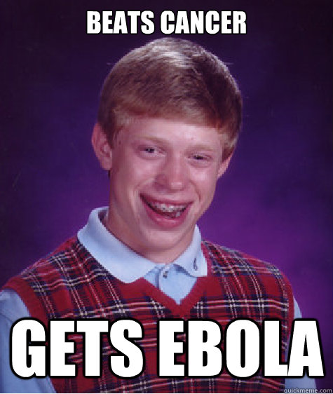 BEATS CANCER GETS EBOLA  Bad Luck Brian