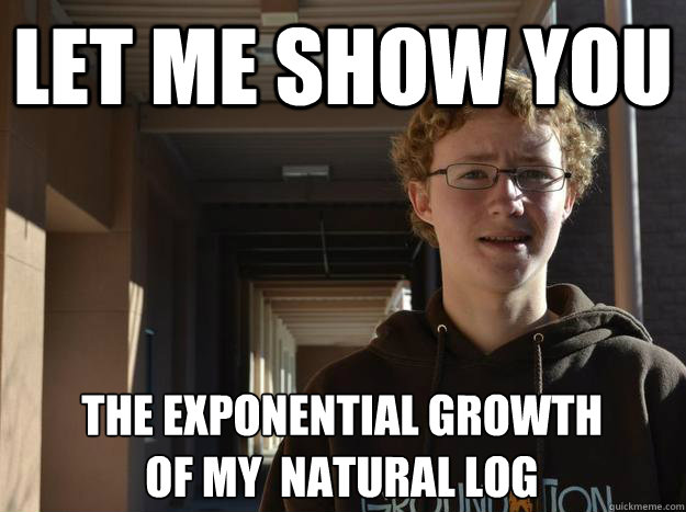 let me show you the exponential growth 
of my  natural log - let me show you the exponential growth 
of my  natural log  T-Swag