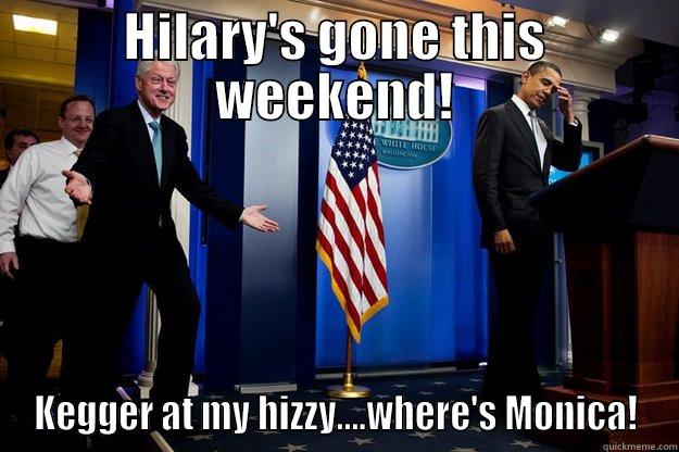 HILARY'S GONE THIS WEEKEND! KEGGER AT MY HIZZY....WHERE'S MONICA! Inappropriate Timing Bill Clinton