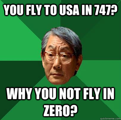 You fly to USA IN 747? Why you Not fly in Zero?  High Expectations Asian Father