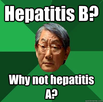 Hepatitis B? Why not hepatitis A?  High Expectations Asian Father