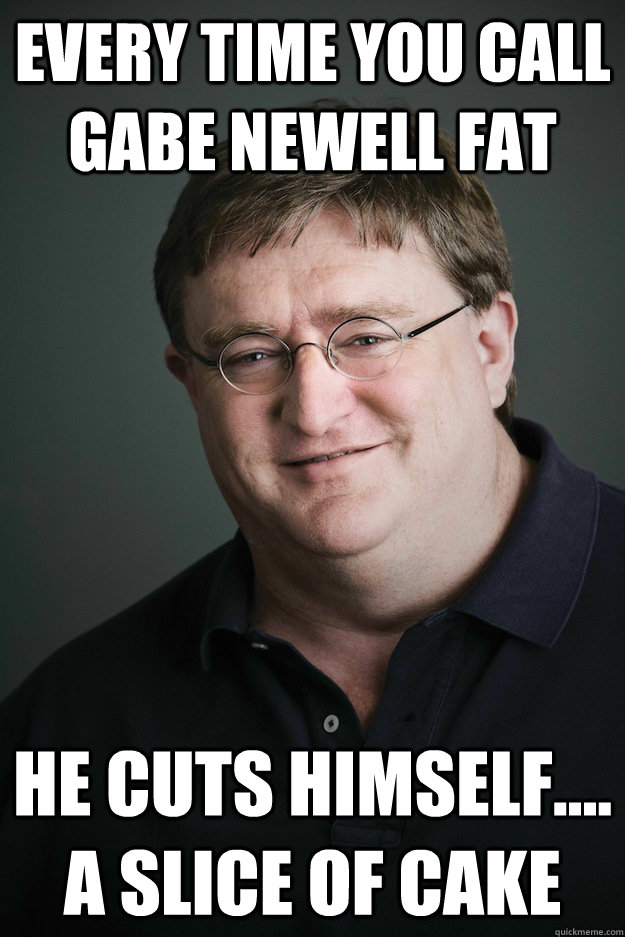 Gabe Newell, care to explain? - Imgflip