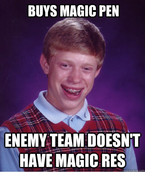 Buys magic pen Enemy team doesn't have magic res  Bad Luck Brian