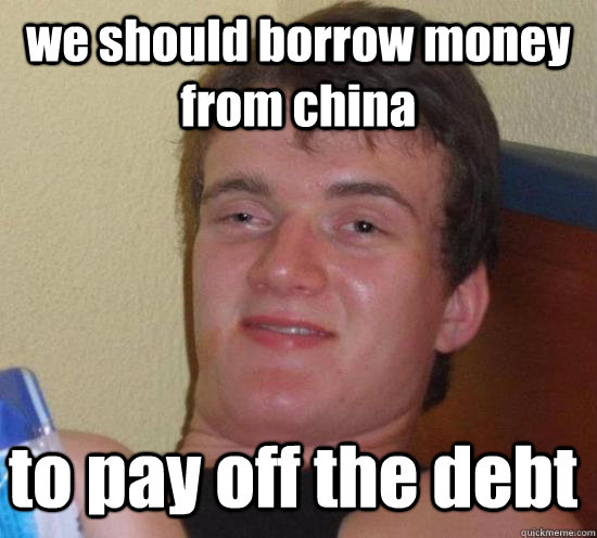 we should borrow money from china to pay off the debt  10 Guy