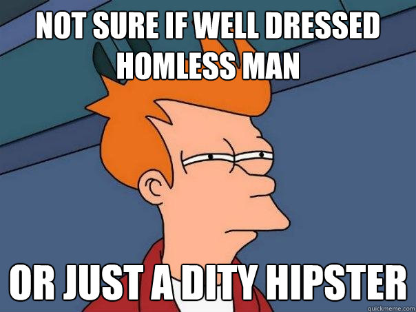 Not sure if well dressed homless man or just a dity hipster  Futurama Fry