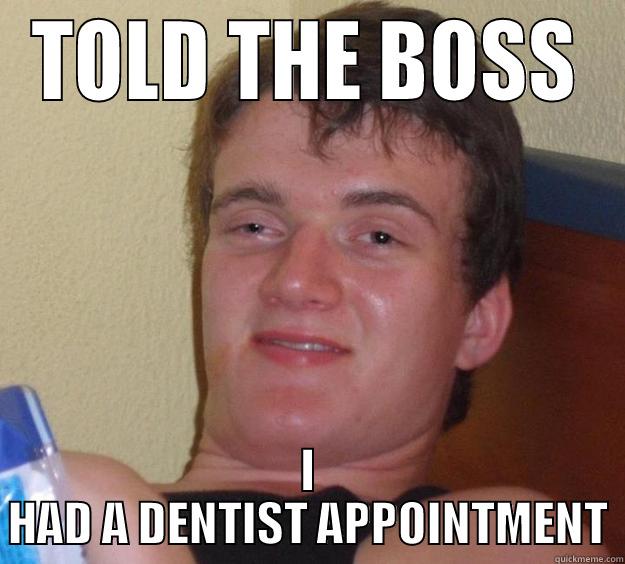 CHEESE DR - TOLD THE BOSS I HAD A DENTIST APPOINTMENT 10 Guy