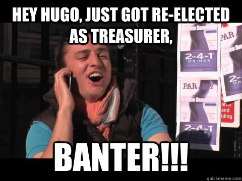 Hey hugo, just got re-elected as treasurer, banter!!! - Hey hugo, just got re-elected as treasurer, banter!!!  Lash Gordon