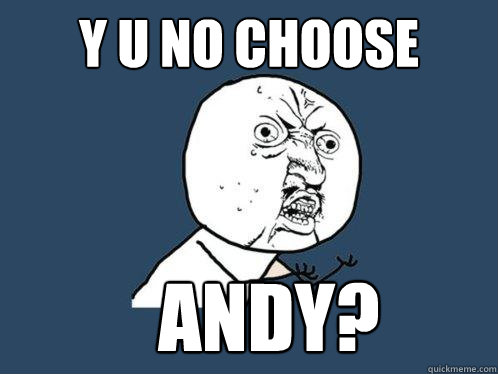 y u no choose Andy?  Y U No