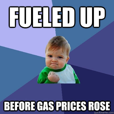 Fueled up Before gas prices rose  Success Kid