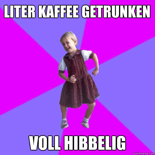 Liter Kaffee getrunken Voll hibbelig  Socially awesome kindergartener