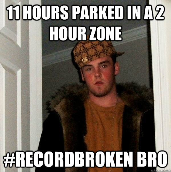 11 hours parked in a 2 hour zone #recordbroken bro - 11 hours parked in a 2 hour zone #recordbroken bro  Scumbag Steve