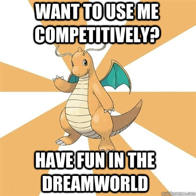 Want to use me competitively? Have fun in the dreamworld  