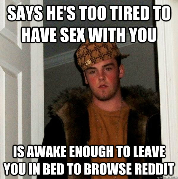 Says Hes Too Tired To Have Sex With You Is Awake Enough To Leave You In Bed To Browse Reddit