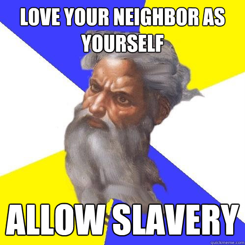 Love your neighbor as yourself Allow slavery  Advice God