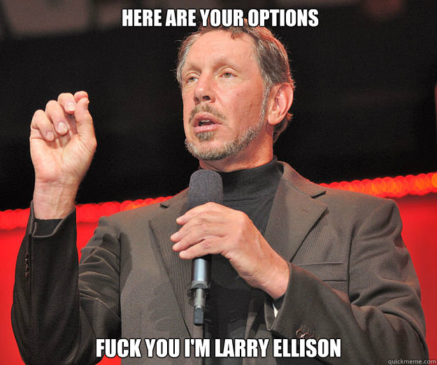 Here are your options Fuck You I'm Larry Ellison  Larry Ellison