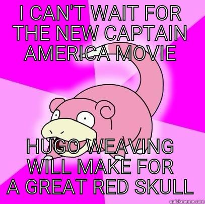 I CAN'T WAIT FOR THE NEW CAPTAIN AMERICA MOVIE HUGO WEAVING WILL MAKE FOR A GREAT RED SKULL Slowpoke