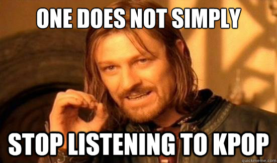 One Does Not Simply stop listening to kpop  Boromir