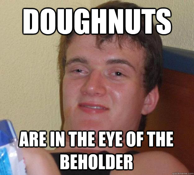 doughnuts are in the eye of the beholder  10 Guy