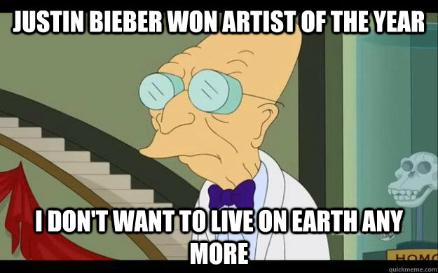 Justin Bieber won artist of the year I don't want to live on earth any more  Professor Farnsworth Overhears a Muse Fan