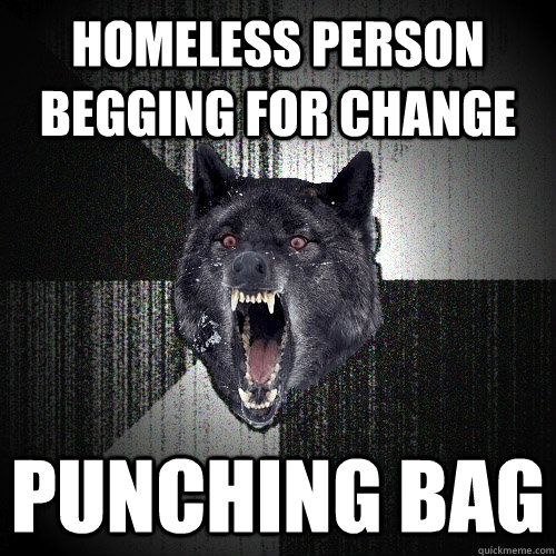 Homeless person begging for change punching bag  Insanity Wolf