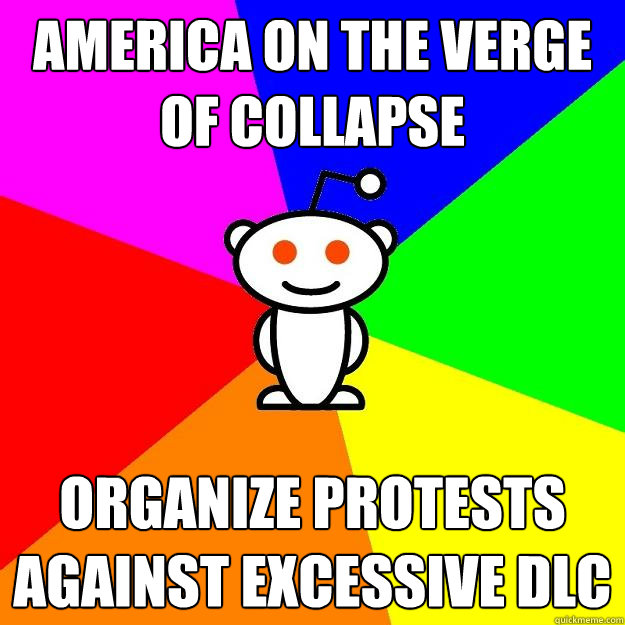 america on the verge of collapse organize protests against excessive DLC  Reddit Alien