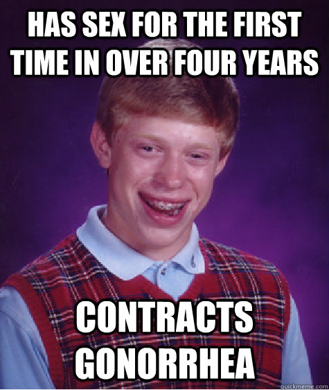 Has Sex For The First Time In Over Four Years Contracts Gonorrhea Bad Luck Brian Quickmeme