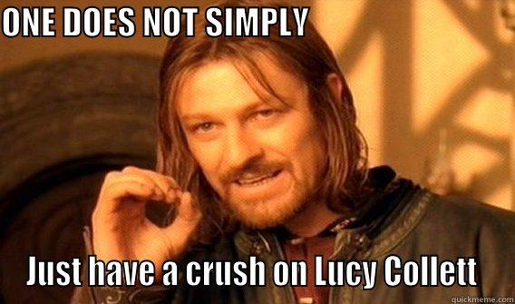 Lucy Collett fans - ONE DOES NOT SIMPLY                                  JUST HAVE A CRUSH ON LUCY COLLETT  One Does Not Simply