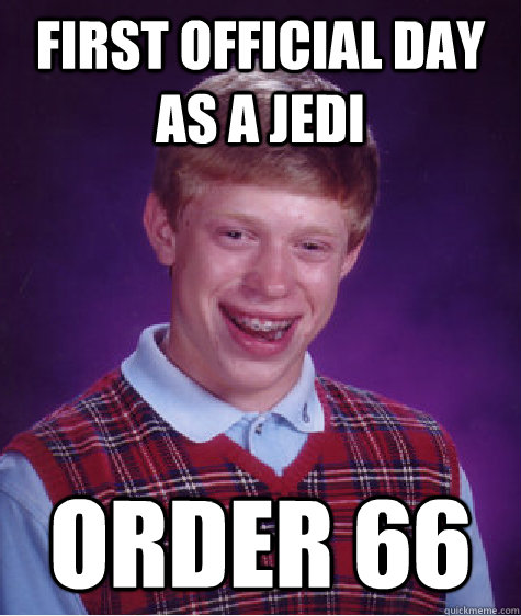 first official day as a jedi order 66  Bad Luck Brian