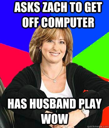 Asks zach to get off computer Has husband play wow  Sheltering Suburban Mom