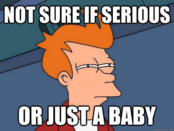 Not sure if serious Or just a baby - Not sure if serious Or just a baby  Futurama Fry