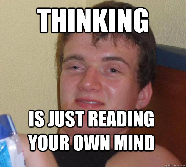 Thinking Is just reading your own mind - Thinking Is just reading your own mind  10 Guy