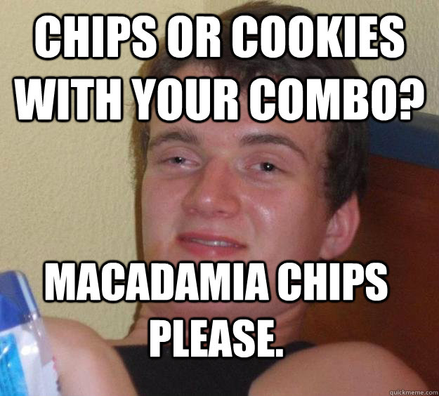 Chips or cookies with your combo? Macadamia chips please. - Chips or cookies with your combo? Macadamia chips please.  10 Guy