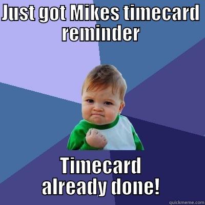 Timecard Friday be like - JUST GOT MIKES TIMECARD REMINDER TIMECARD ALREADY DONE! Success Kid