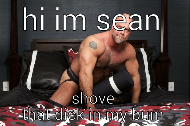 HI IM SEAN SHOVE THAT DICK IN MY BUM Gorilla Man