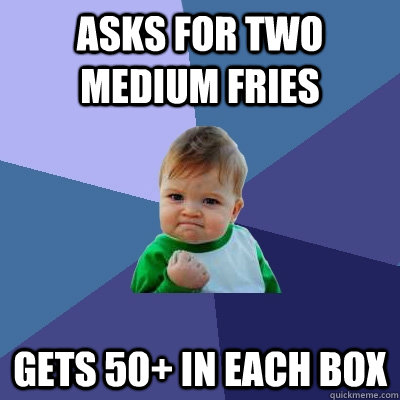 asks for two medium fries gets 50+ in each box  Success Kid