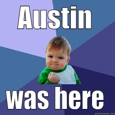 AUSTIN WAS HERE Success Kid