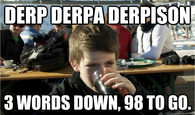 Derp Derpa Derpison 3 words down, 98 to go. - Derp Derpa Derpison 3 words down, 98 to go.  Lazy Elementary Student