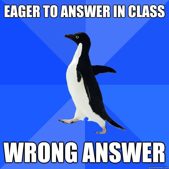 eager to answer in class wrong answer  Socially Awkward Penguin