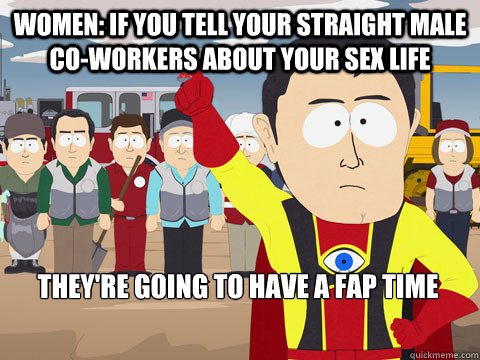 Women: If you tell your straight male co-workers about your sex life They're going to have a fap time   Captain Hindsight