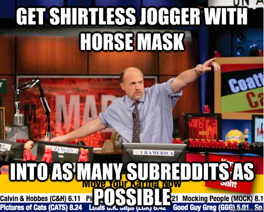 get shirtless jogger with horse mask into as many subreddits as possible  Mad Karma with Jim Cramer