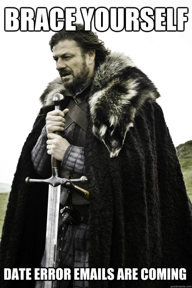 Brace Yourself Date Error Emails Are Coming  Winter is coming