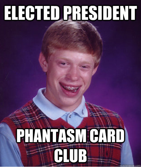 Elected President phantasm card club - Elected President phantasm card club  Bad Luck Brian