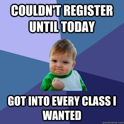 Couldn't register until today got into every class i wanted  Success Kid